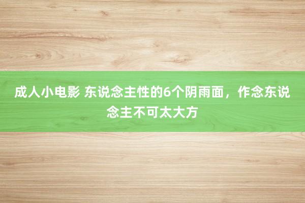 成人小电影 东说念主性的6个阴雨面，作念东说念主不可太大方