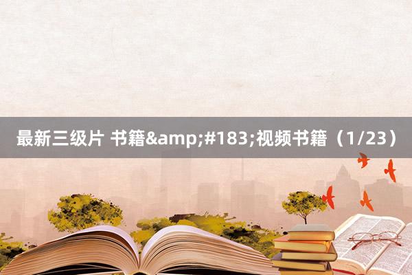 最新三级片 书籍&#183;视频书籍（1/23）