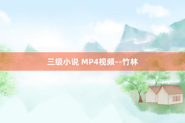 三级小说 MP4视频--竹林